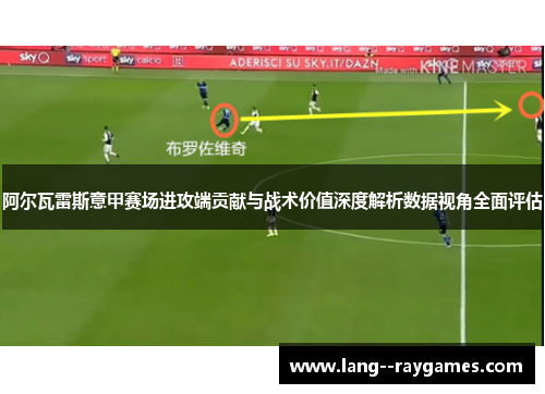 阿尔瓦雷斯意甲赛场进攻端贡献与战术价值深度解析数据视角全面评估 阿尔瓦雷斯意甲赛场进攻端贡献与战术价值深度解析数据视角全面评估